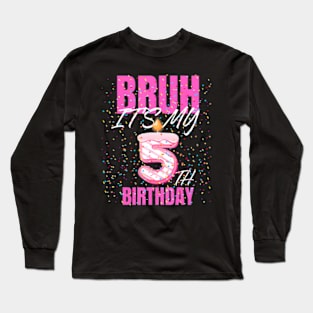 Bruh Its My 5Th Birthday Girls 5 Years Old Birthday Kids Long Sleeve T-Shirt